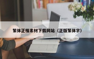 宣城繁体正楷素材下载网站（正版繁体字）