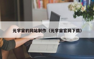 宣城元宇宙的网站制作（元宇宙官网下载）