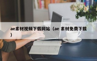 宣城ae素材视频下载网站（ae 素材免费下载）