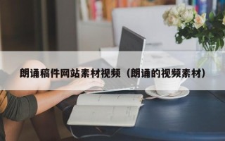 宣城朗诵稿件网站素材视频（朗诵的视频素材）