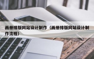 宣城画册排版网站设计制作（画册排版网站设计制作流程）