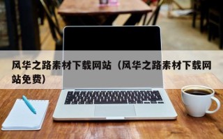 宣城风华之路素材下载网站（风华之路素材下载网站免费）